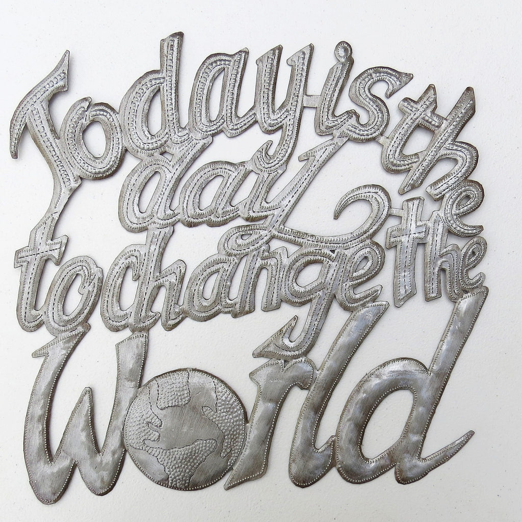 Wall Art - Metal - Today is the Day to Change the World